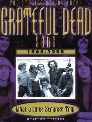 Grateful Dead: What a Long, Strange Trip: The Stories Behind Every Song 1965-1995