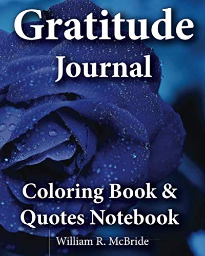 Gratitude Journal, Coloring Book & Quotes Noteboook: 2016 Gratitude WorkBook of Exercises To Inspire & Nuture Gratefulness, Self Confidence &Trust