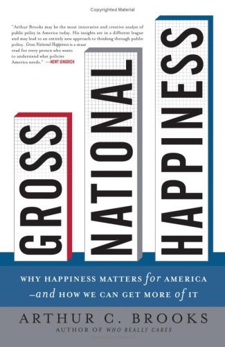 Gross National Happiness: Why Happiness Matters for America--and How We Can Get More of It