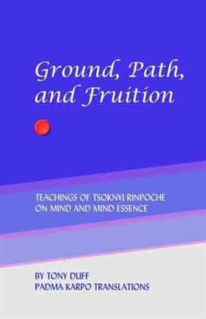 Ground, Path, And Fruition: Teachings of Tsoknyi Rinpoche on Mind and Mind Essence