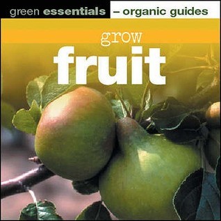 Grow Fruit: Green Essentials - Organic Guides