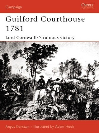 Guilford Courthouse 1781: Lord Cornwallis's Ruinous Victory