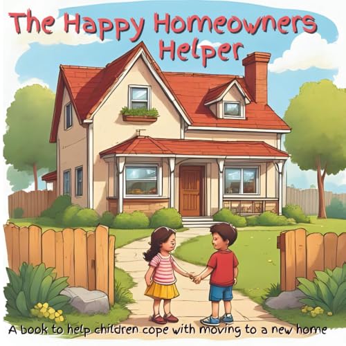 Happy Homeowners Helper: A book to help children deal with moving to a new home
