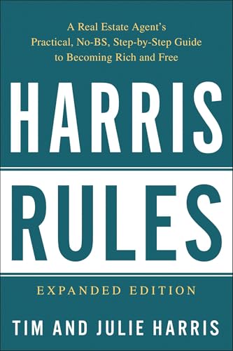 Harris Rules: A Real Estate Agent's Practical, No-BS, Step-by-Step Guide to Becoming Rich and Free