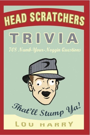 Head Scratchers Trivia: 708 Numb - Your - Noggin Questions That'll Stump Ya!