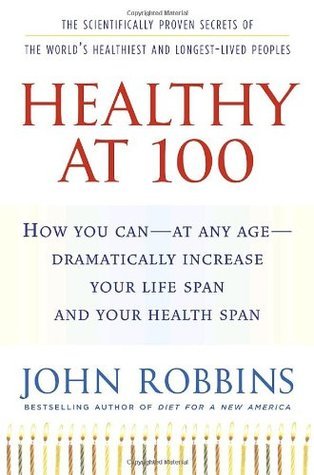 Healthy at 100: The Scientifically Proven Secrets of the Worlds Healthiest & Longest-Lived Peoples
