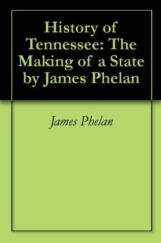 History of Tennessee: The Making of a State by James Phelan