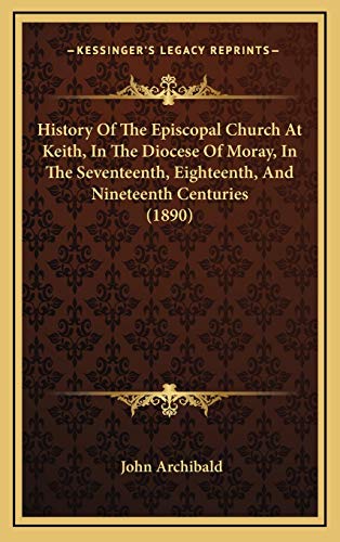 History Of The Episcopal Church At Keith, In The Diocese Of Moray, In The Seventeenth, Eighteenth, And Nineteenth Centuries