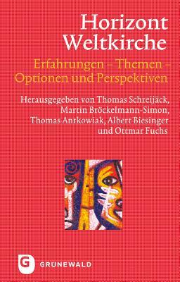 Horizont Weltkirche: Erfahrungen - Themen - Optionen Und Perspektiven