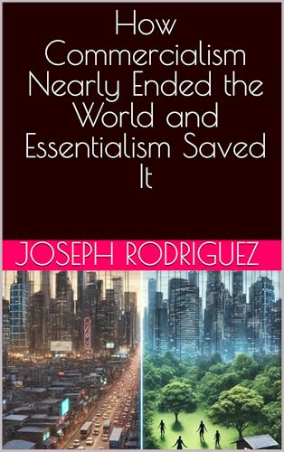 How Commercialism Nearly Ended the World and Essentialism Saved It