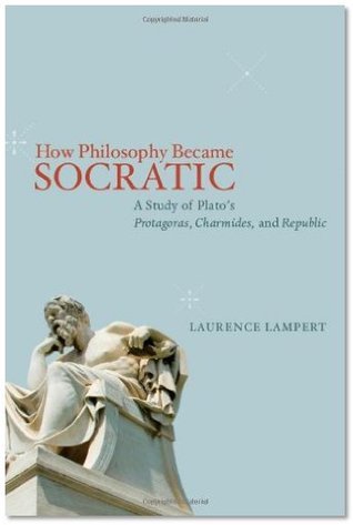 How Philosophy Became Socratic: A Study of Plato's "Protagoras," "Charmides," and "Republic"