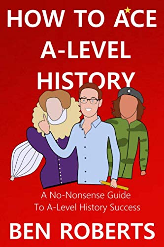 How To Ace A-Level History: A No-Nonsense Guide To A-Level History Success