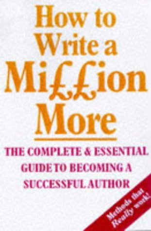 How To Write A Million More Part 3: The complete & essential guide to becoming a successful author