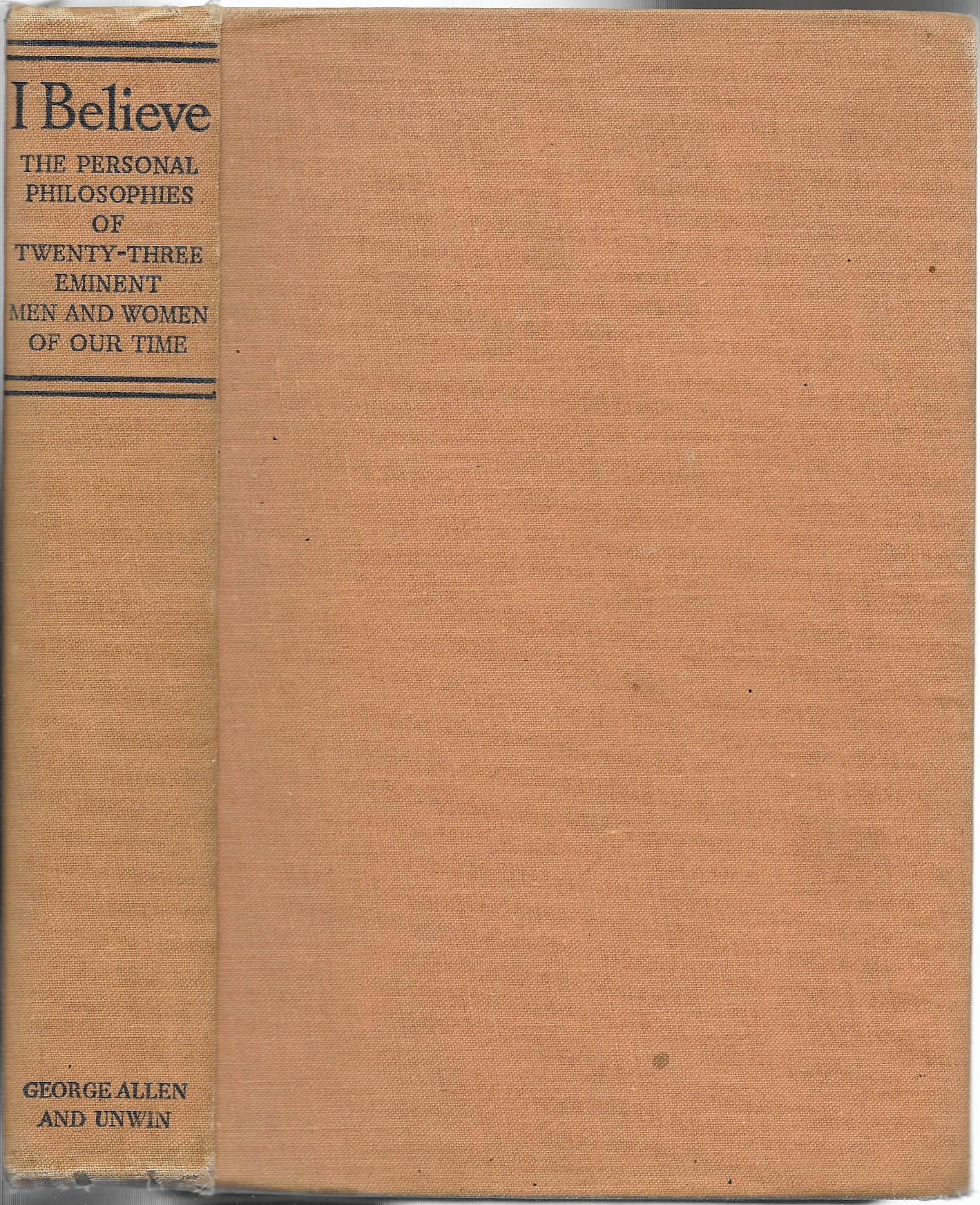 I Believe : The Personal Philosophies of Twenty-Three Eminent Men and Women Of Our Time