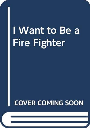I Want to Be a Fire Fighter