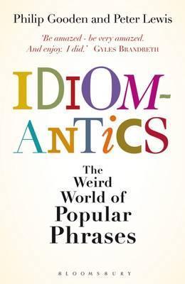 Idiomantics: The Weird and Wonderful World of Popular Phrases
