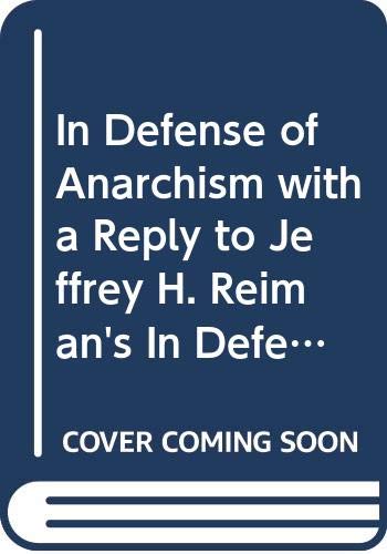 In Defense of Anarchism with a Reply to Jeffrey H. Reiman's In Defense of Political Philosophy