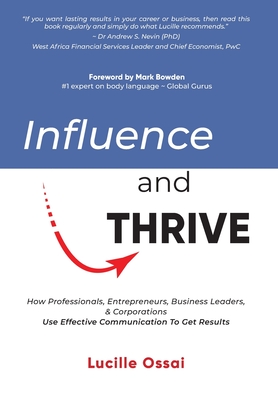 Influence and Thrive: How Professionals, Entrepreneurs, Business Leaders, & Corporations Use Effective Communication To Get Results