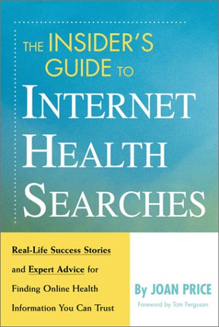 Insider's Guide to Internet Health Searches: Real-Life Success Stories and Expert Advice for Finding Online Health Information You Can Trust