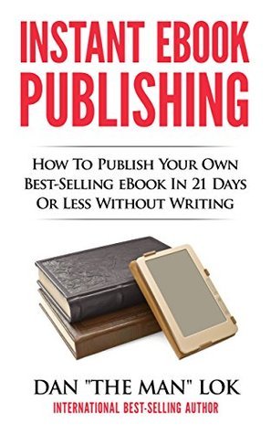 Instant eBook Publishing!: How To Publish Your Own Best-Selling eBook In 21 Days Or Less Without Writing