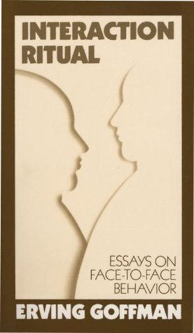 Interaction Ritual - Essays on Face-to-Face Behavior