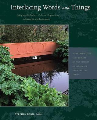 Interlacing Words and Things: Bridging the Nature-Culture Opposition in Gardens and Landscape