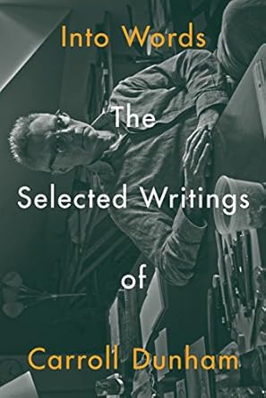 Into Words: The Selected Writings of Carroll Dunham