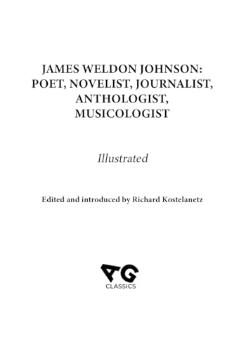 JAMES WELDON JOHNSON: POET, NOVELIST, JOURNALIST, ANTHOLOGIST, MUSICOLOGIST: Illustrated