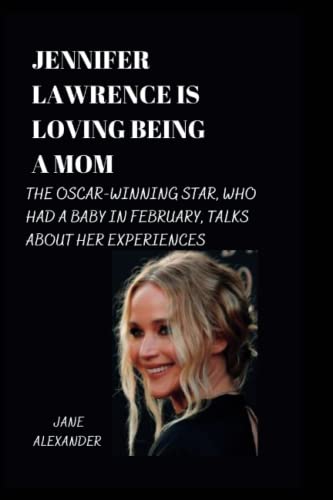 JENNIFER LAWRENCE IS LOVING BEING A MOM: Oscar-winning star, who had a baby in February, talks about her experiences