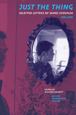 Just the Thing: Selected Letters of James Schuyler, 1951-1991, Revised Anniversary Edition
