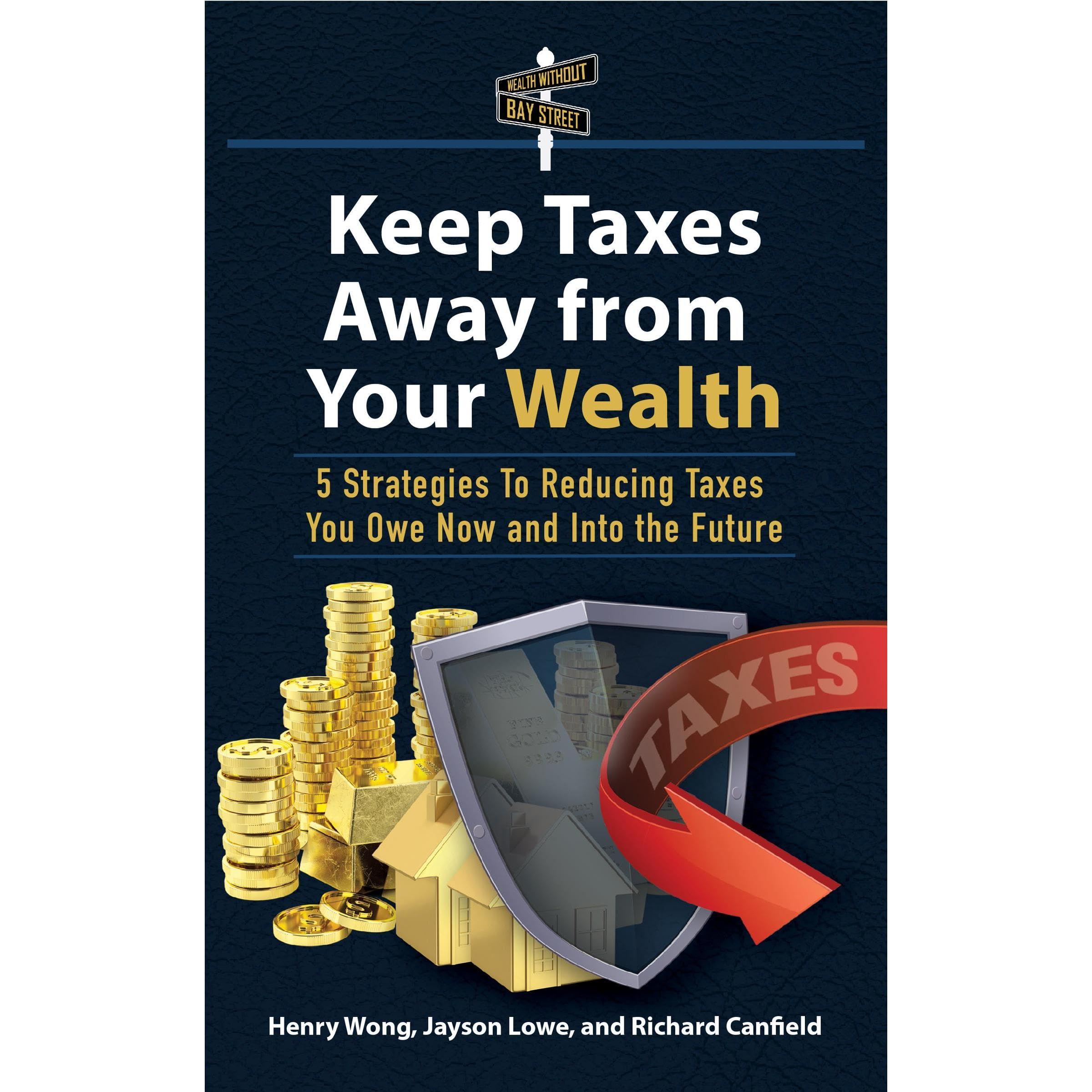 Keep Taxes Away From Your Wealth: 5 Strategies for Reducing Taxes You Owe Now and Into the Future