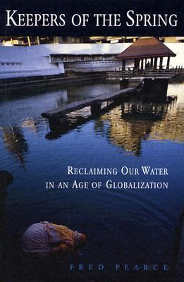 Keepers of the Spring: Reclaiming Our Water In An Age Of Globalization