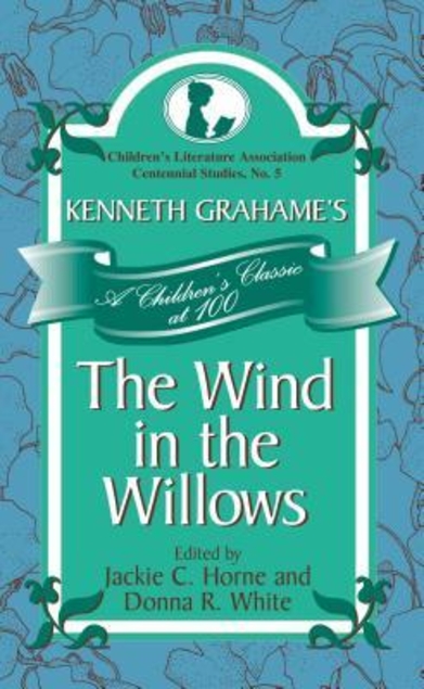Kenneth Grahame's The Wind in the Willows: A Children's Classic at 100