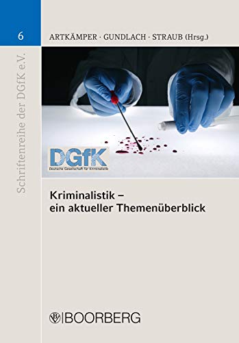 Kriminalistik - ein aktueller Themenüberblick (Schriftenreihe der Deutschen Gesellschaft für Kriminalistik e.V. 6)