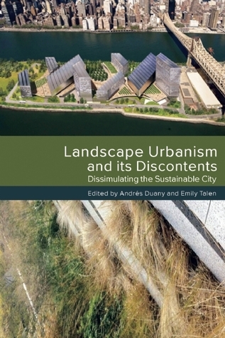 Landscape Urbanism and its Discontents: Dissimulating the Sustainable City
