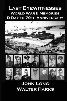 Last Eyewitnesses, World War II Memories: D-Day to 70th Anniversary