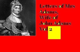 Letters of Mrs Adams, Wife of John Adams Vol 2