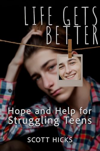 Life Gets Better: Hope and Help For Struggling Teens