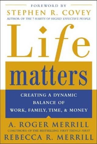 Life Matters : Creating a Dynamic Balance of Work, Family, Time & Money