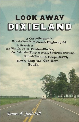 Look Away Dixieland: A Carpetbagger's Great-Grandson Travels Highway 84 in Search of the Shack-up-on-Cinder-Blocks, Confederate-Flag-Waving, ... Deep-Drawl, Don't-Stop-the-Car-Here South