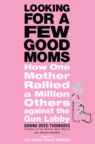 Looking for a Few Good Moms: How One Mother Rallied a Million Others Against the Gun Lobby