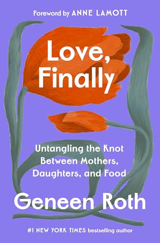 Love, Finally: Untangling the Knot Between Mothers, Daughters, and Food