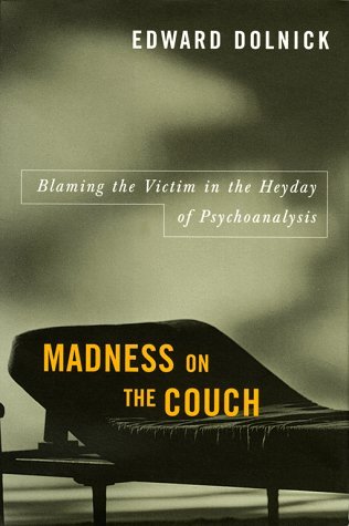 Madness on the Couch: Blaming the Victim in the Heyday of Psychoanalysis