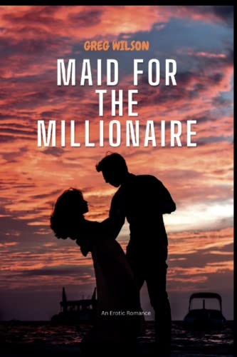 Maid For The Millionaire: A Thrilling and Erotic Romance Between a Maid and a Mysterious Millionaire