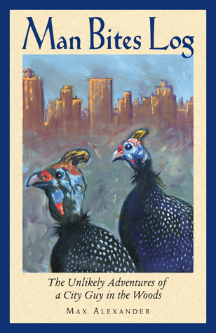 Man Bites Log: The Unlikely Adventures of a City Guy in the Woods