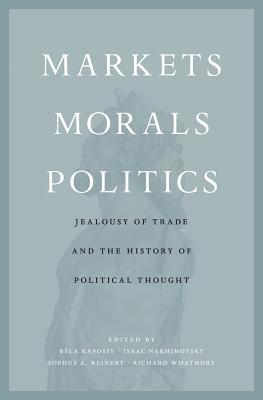 Markets, Morals, Politics: Jealousy of Trade and the History of Political Thought