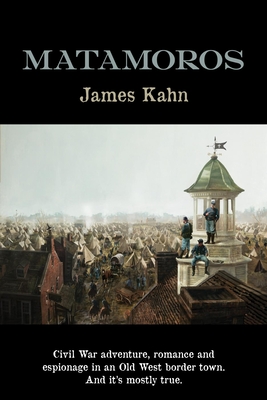 Matamoros: Civil War Adventure, Romance and Espionage in an Old West Border Town