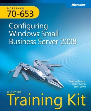 MCTS Self-Paced Training Kit (Exam 70-653): Configuring Windows® Small Business Server 2008