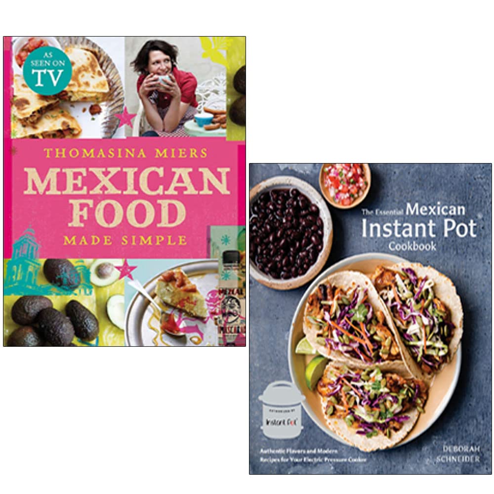 Mexican Food Made Simple By Thomasina Miers & The Essential Mexican Instant Pot Cookbook By Deborah Schneider 2 Books Collection Set