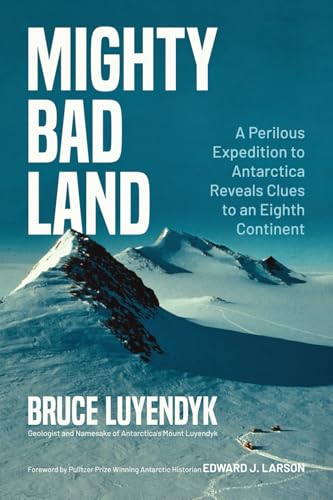 Mighty Bad Land: A Perilous Expedition to Antarctica Reveals Clues to an Eighth Continent